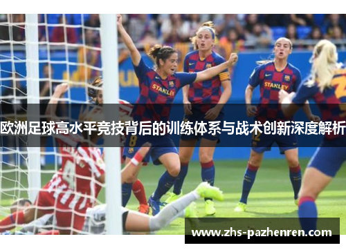 欧洲足球高水平竞技背后的训练体系与战术创新深度解析