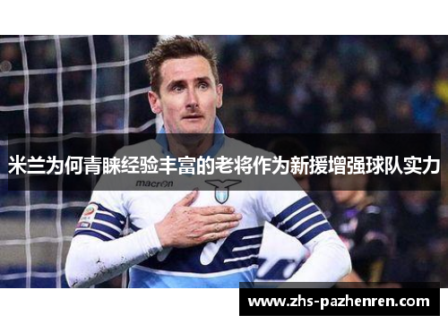 米兰为何青睐经验丰富的老将作为新援增强球队实力