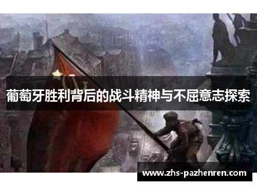 葡萄牙胜利背后的战斗精神与不屈意志探索