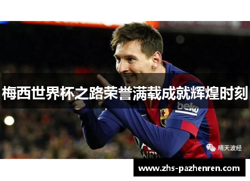 梅西世界杯之路荣誉满载成就辉煌时刻