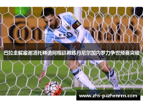 巴拉圭解雇谢洛托聘请阿根廷教练丹尼尔加内罗力争世预赛突破