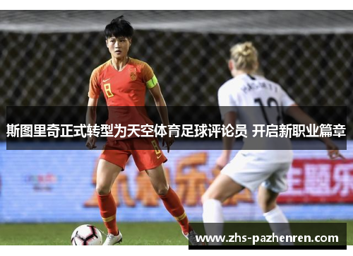 斯图里奇正式转型为天空体育足球评论员 开启新职业篇章